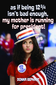 As If Being 12 3/4 Isn't Bad Enough, My Mother Is Running for President! 