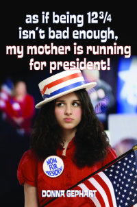 Book cover for As If Being 12 3/4 Isn\'t Bad Enough, My Mother Is Running for President!