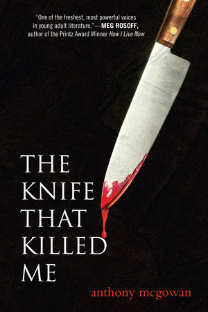 The Knife That Killed Me By Anthony Mcgowan 9780375855160 Penguinrandomhouse Com Books