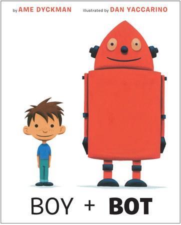 Boy and Bot by Ame Dyckman 9780375867569 PenguinRandomHouse Books