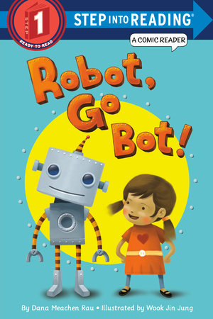 Robot Go Bot Step Into Reading Comic Reader By Dana M Rau Penguinrandomhouse Com Books