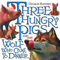 Cover of Three Hungry Pigs and the Wolf Who Came to Dinner