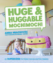 Anna Hrachovec’s latest book offers 20 whimsical patterns for supersized bags, squishy anthromorphic friends, pillows, piñatas, and monster trucks
