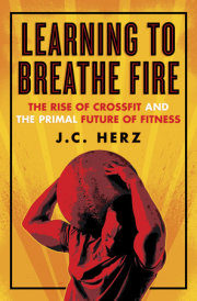 Inside the Cult of CrossFit — LEARNING TO BREATHE FIRE by J.C. Herz