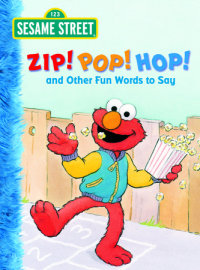 Cover of Zip! Pop! Hop! and Other Fun Words to Say (Sesame Street)
