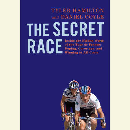 The Secret Race: Inside the Hidden World of the Tour de France: Doping, Cover-ups, and Winning at All Costs by Tyler Hamilton & Daniel Coyle