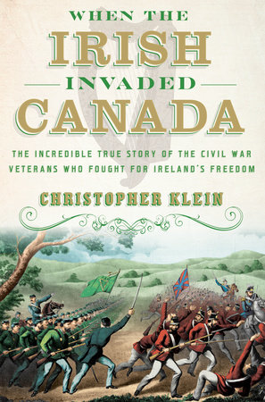 When the Irish Invaded Canada by Christopher Klein