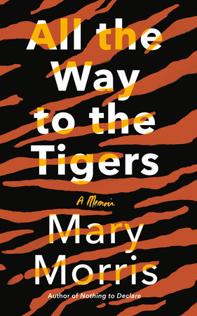 All The Way To The Tigers By Mary Morris Penguinrandomhouse Com Books