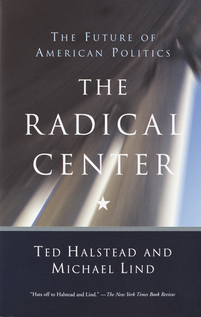 The Radical Center by Ted Halstead Michael Lind 9780385720298