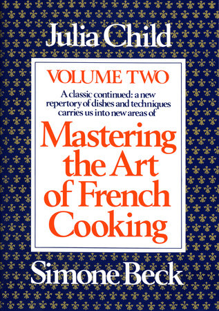 Mastering The Art Of French Cooking Volume 2 By Julia Child Simone Beck 9780394721774 Penguinrandomhouse Com Books