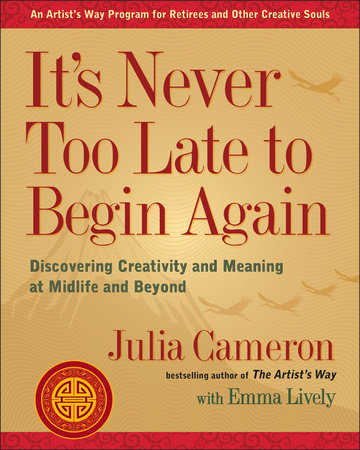 It S Never Too Late To Begin Again By Julia Cameron Emma Lively Penguinrandomhouse Com Books