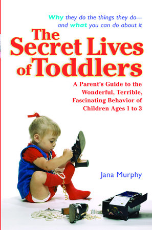 The Secret Lives of Toddlers by Jana Murphy: 9780399530234 |  PenguinRandomHouse.com: Books