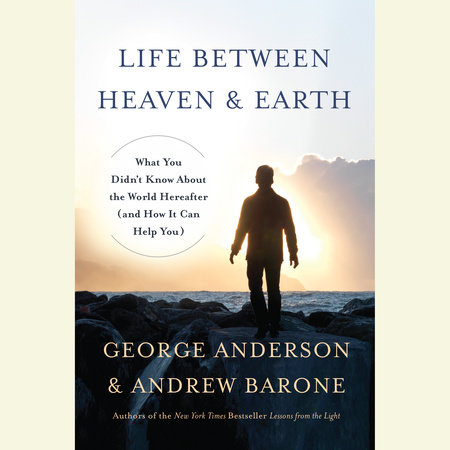 Life Between Heaven and Earth by George Anderson & Andrew Barone
