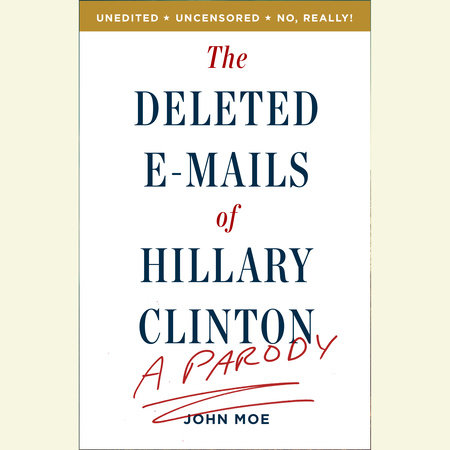 The Deleted E-Mails of Hillary Clinton by John Moe
