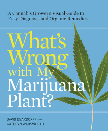 What S Wrong With My Marijuana Plant By David Deardorff Kathryn Wadsworth Penguinrandomhouse Com Books