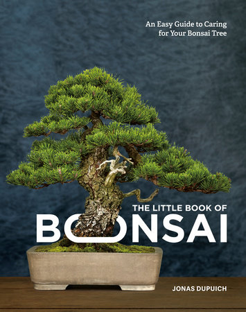 The Little Book of Bonsai by Jonas Dupuich: 9780399582592 |  : Books