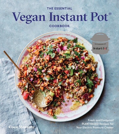 The Essential Vegan Instant Pot Cookbook by Coco Morante 9780399582981 PenguinRandomHouse Books