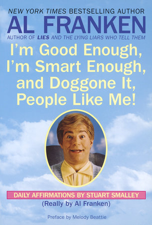 I M Good Enough I M Smart Enough And Doggone It People Like Me By Al Franken Stuart Smalley Penguinrandomhouse Com Books