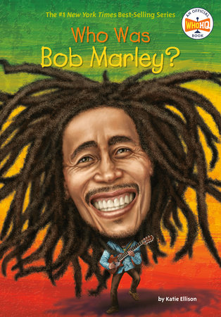 Who Was Bob Marley? by Katie Ellison, Who HQ: 9780448489193 |  PenguinRandomHouse.com: Books