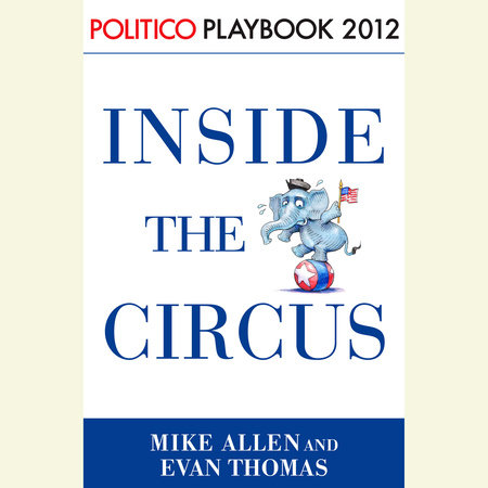 Inside the Circus--Romney, Santorum and the GOP Race: Playbook 2012 (POLITICO Inside Election 2012) by Mike Allen, Evan Thomas & Politico
