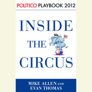 Inside the Circus--Romney, Santorum and the GOP Race: Playbook 2012 (POLITICO Inside Election 2012) 