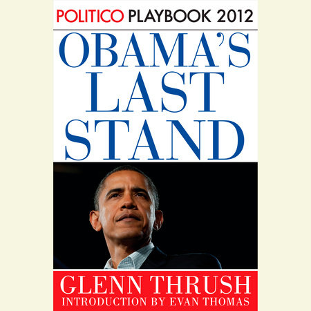 Obama's Last Stand: Playbook 2012 (POLITICO Inside Election 2012) by Glenn Thrush & Politico