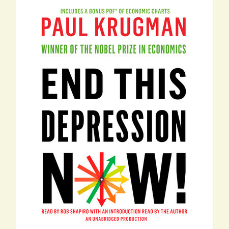End This Depression Now! by Paul Krugman
