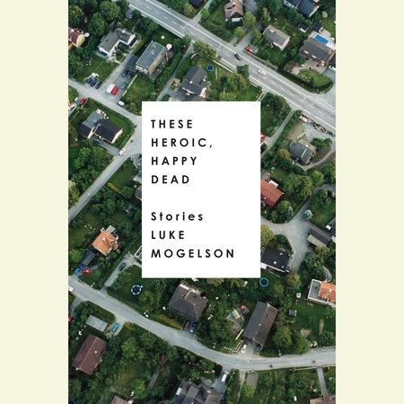 These Heroic, Happy Dead by Luke Mogelson