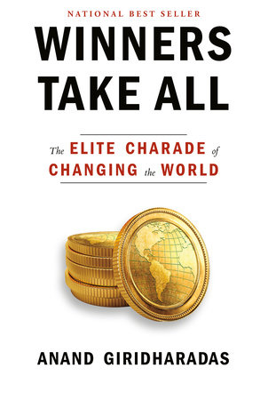 Winners Take All By Anand Giridharadas Penguinrandomhouse Com Books - winners take all by anand giridharadas