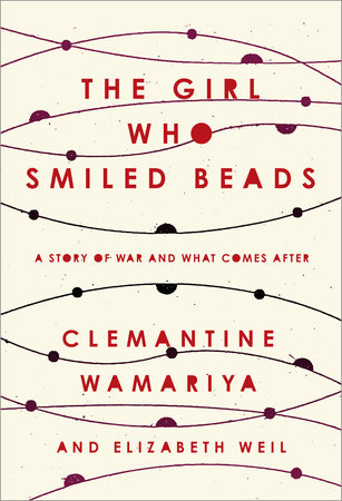 The Girl Who Smiled Beads by Clemantine Wamariya and Elizabeth Weil