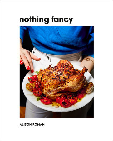 Nothing Fancy By Alison Roman 9780451497017 Penguinrandomhouse