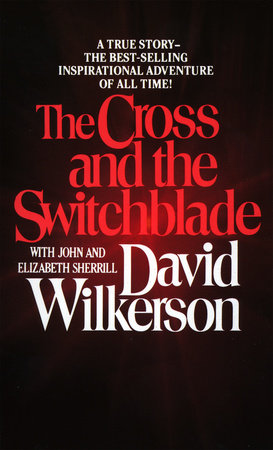 The Cross And The Switchblade By David Wilkerson John Sherrill Elizabeth Sherrill Penguinrandomhouse Com Books