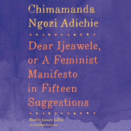 Dear Ijeawele, or A Feminist Manifesto in Fifteen Suggestions by Chimamanda Ngozi Adichie