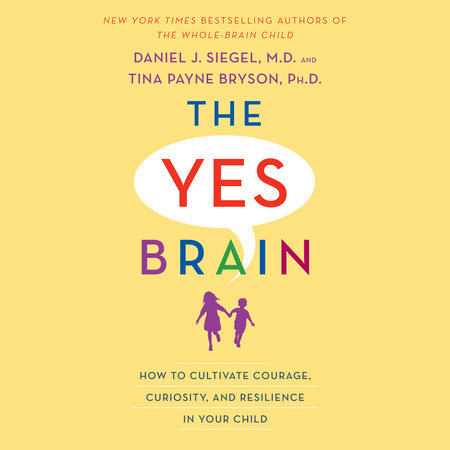 The Yes Brain by Daniel J. Siegel, MD & Tina Payne Bryson