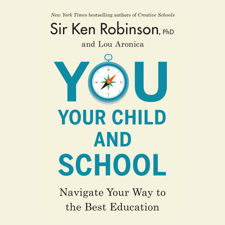 You, Your Child, and School by Sir Ken Robinson, PhD & Lou Aronica