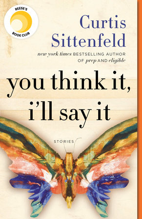 You Think It I Ll Say It By Curtis Sittenfeld Penguinrandomhouse Com Books