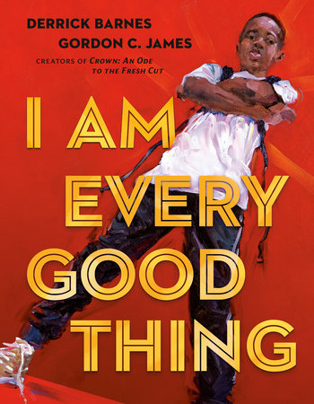 I Am Every Good Thing by Derrick Barnes: 9780525518778 |  PenguinRandomHouse.com: Books