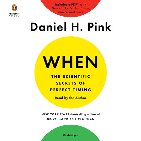 When: The Scientific Secrets of Perfect Timing by Daniel H. Pink