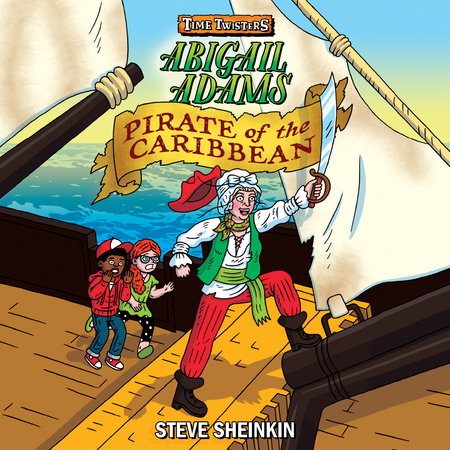 Abigail Adams, Pirate of the Caribbean by Steve Sheinkin