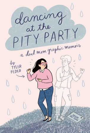 Dancing at the Pity Party by Tyler Feder: 9780525553021 | PenguinRandomHouse.com: Books