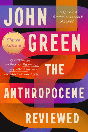 The Anthropocene Reviewed (Signed Edition) by John Green: 9780525555216 |  PenguinRandomHouse.com: Books