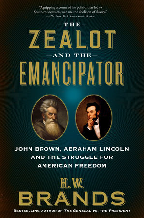 The Zealot and the Emancipator by H. W. Brands: 9780525563457 |  PenguinRandomHouse.com: Books