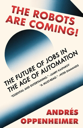 The Robots Are Coming By Andres Oppenheimer 9780525565000