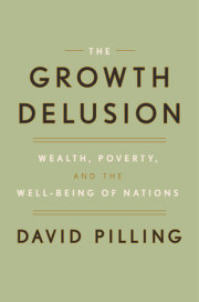 THE GROWTH DELUSION: WEALTH, POVERTY, AND THE WELL-BEING OF NATIONS By David Pilling