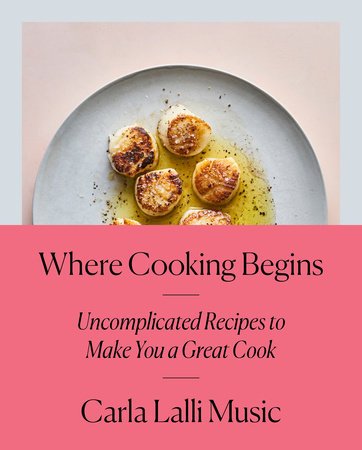 Where Cooking Begins By Carla Lalli Music 9780525573340 Penguinrandomhousecom Books - 