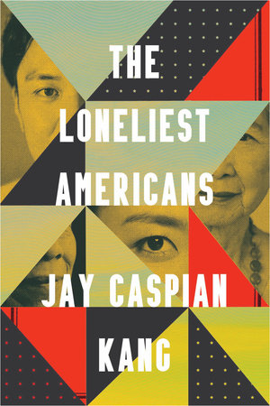 The Loneliest Americans by Jay Caspian Kang: 9780525576228 |  PenguinRandomHouse.com: Books