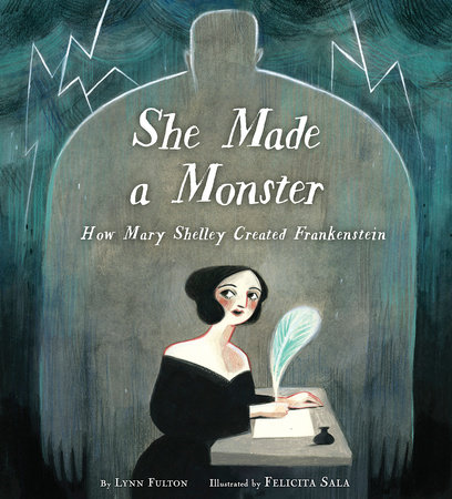 She Made A Monster How Mary Shelley Created Frankenstein By Lynn