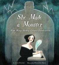 Cover of She Made a Monster: How Mary Shelley Created Frankenstein