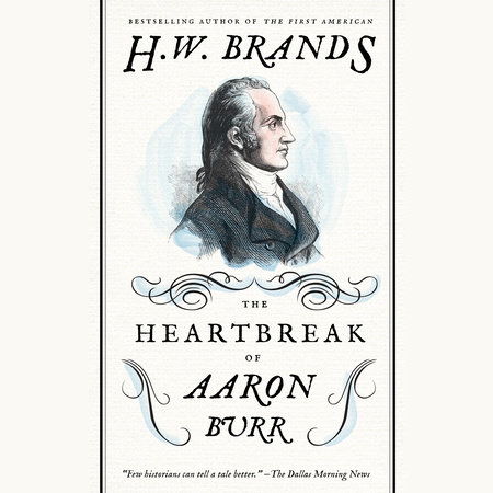 The Heartbreak of Aaron Burr by H. W. Brands