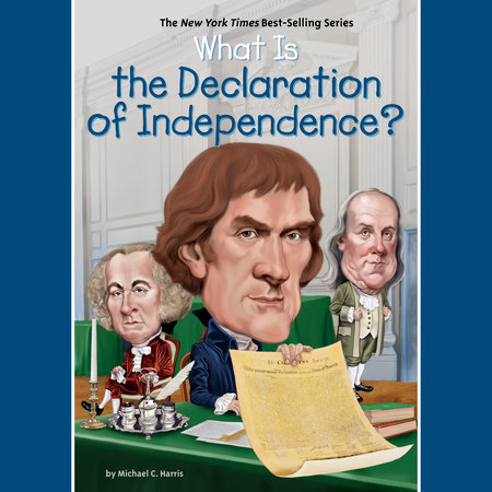 What is the Declaration of Independence? by Michael C. Harris & Who HQ